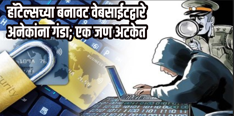 गुन्हे वार्ता :  हॉटेल्सच्या बनावट वेबसाईट्सच्या माध्यमातून अनेकांना गंडा; एकास अटक