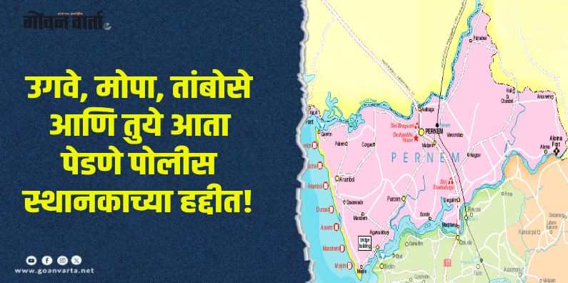 पेडणे : चार गावांची पोलीस हद्द बदलली : गृह खात्याची अधिसूचना