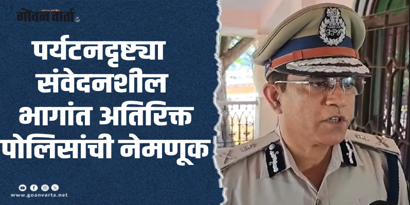 पणजी : ऑपरेशन सिंदूरनंतर राज्यातील सुरक्षा व्यवस्थेत वाढ