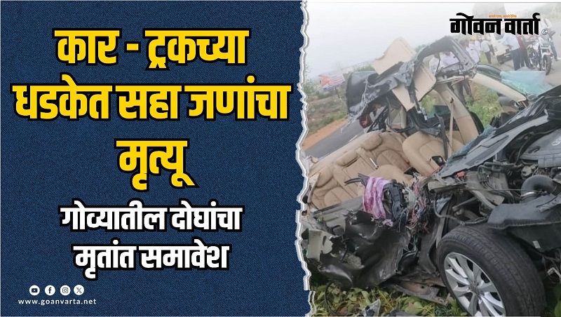कारने ट्रकला धडक दिल्याने गोव्यातील दोघांसह सहा जणांचा मृत्यू
