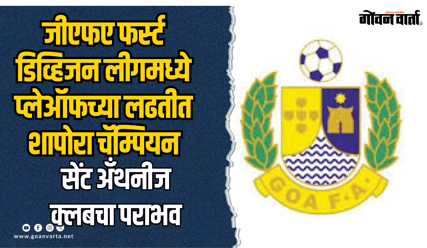 जीएफए फर्स्ट डिव्हिजन लीगमध्ये प्लेऑफच्या अंतिम लढतीत शापोरा चॅम्पियन