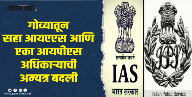 ॲग्मू केडरचे आयएसएस अधिकारी संजीव गडकर आणि यतींद्र मराळकर यांची गोव्यात बदली