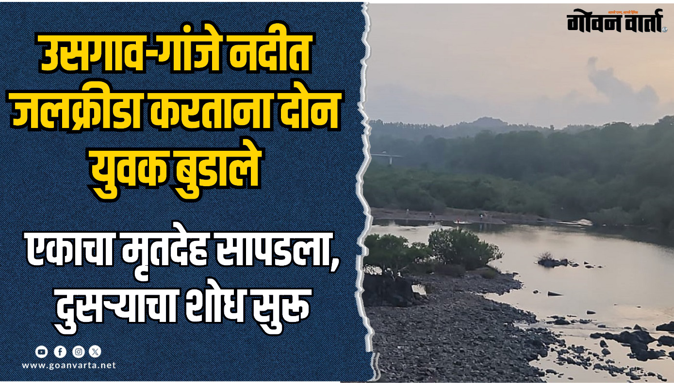 गांजे-उसगाव येथील नदीत बुडून पंजाब येथील युवकाचा मृत्यू