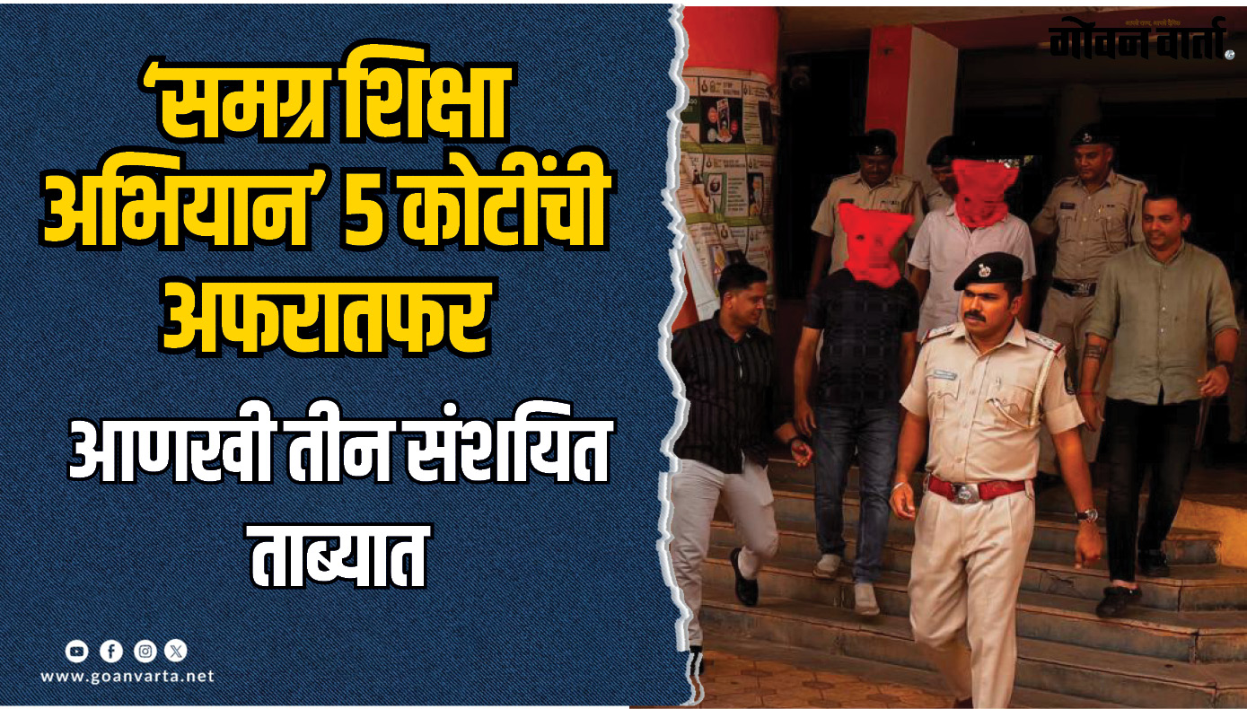 ‘समग्र शिक्षा अभियाना’ अफरातफर; आणखी तीन संशयित ताब्यात
