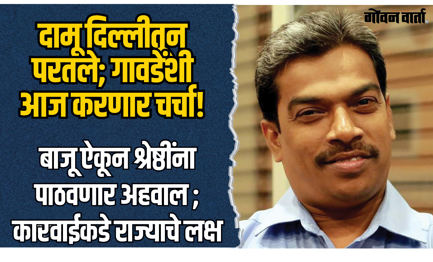 दामू नाईक दिल्लीतून परतले; गावडेंशी आज करणार चर्चा!
