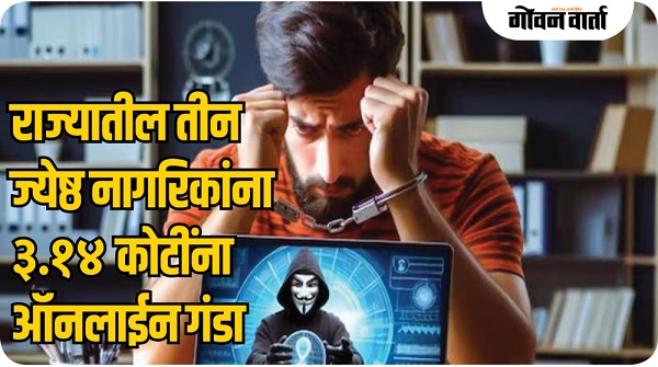 राज्यातील तीन ज्येष्ठ नागरिकांना ३.१४ कोटींना ऑनलाईन गंडा