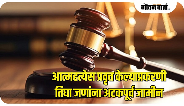 आत्महत्येस प्रवृत्त केल्याप्रकरणी तिघा संशयितांना अटकपूर्व जामीन