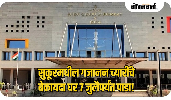 सुकूरमधील गजानन च्यारींचे बेकायदा घर ७ जुलैपर्यंत पाडा!