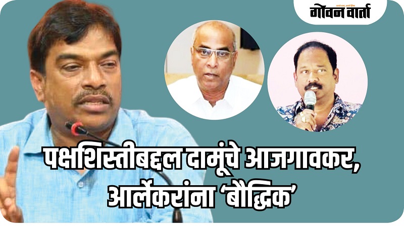वर्तनाचा विचार करूनच देणार विधानसभेची उमेदवारी : दामू