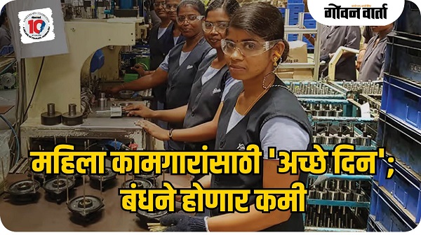 महिला कामगारांसाठी 'अच्छे दिन'; बंधने होणार कमी