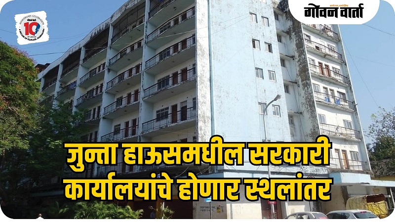 गोवा : धोकादायक जुन्ता हाऊसमधील सरकारी कार्यालयांचे होणार स्थलांतर