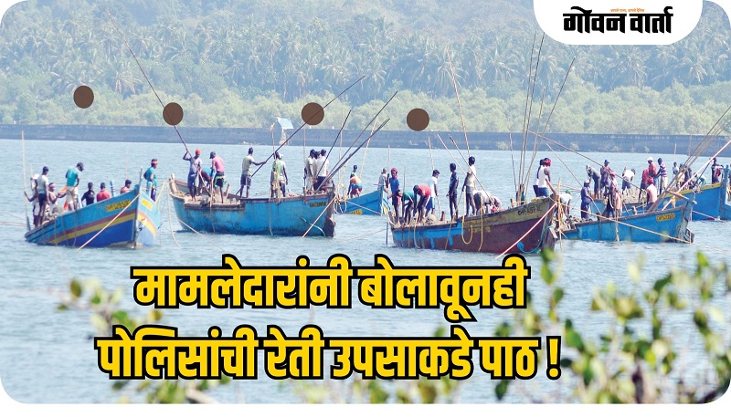 मामलेदारांनी बोलावूनही पोलिसांची रेती उपसाकडे पाठ