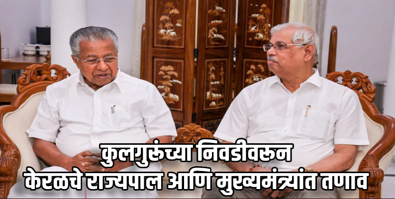 केरळ : कुलगुरू निवड प्रक्रियेत मुख्यमंत्र्यांच्या हस्तक्षेपास विरोध