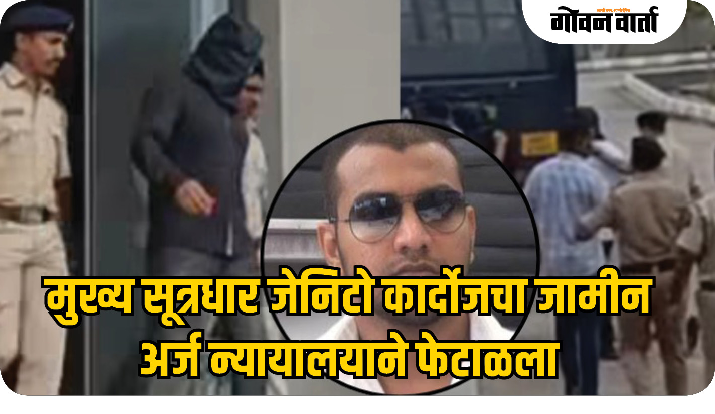 मुख्य सूत्रधार जेनिटो कार्दोजचा जामीन अर्ज न्यायालयाने फेटाळला