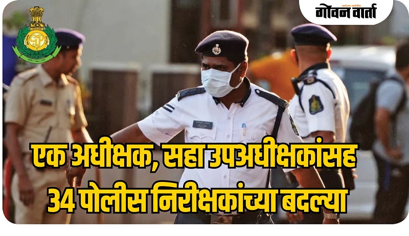 एक अधीक्षक, सहा उपअधीक्षकांसह ३४ पोलीस निरीक्षकांच्या बदल्या