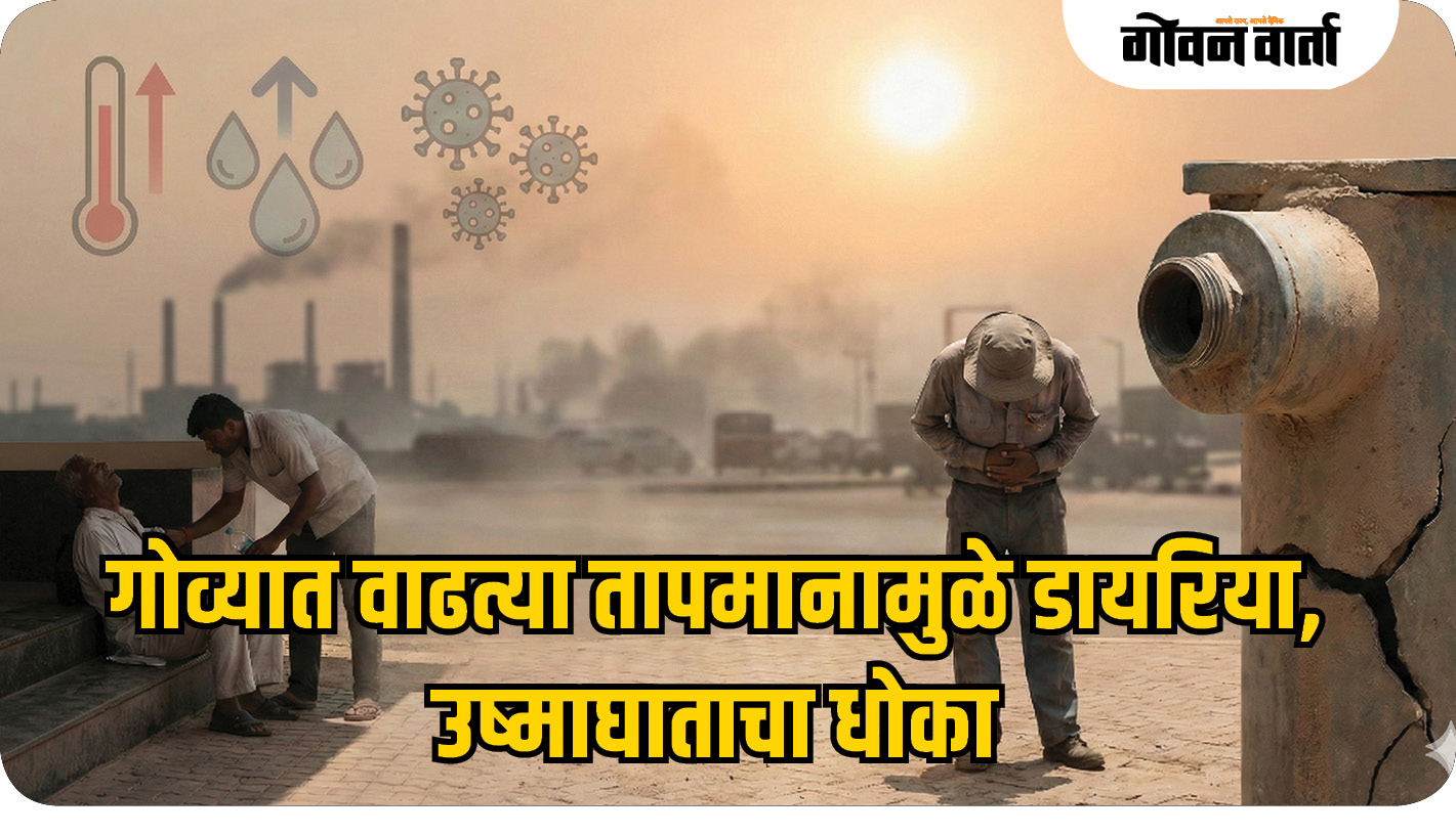 गोव्यात वाढत्या तापमानामुळे डायरिया, उष्माघाताचा धोका