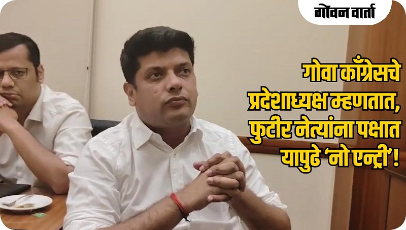 गोवा : फुटीर नेत्यांना काँग्रेसमध्ये ‘नो एन्ट्री’!