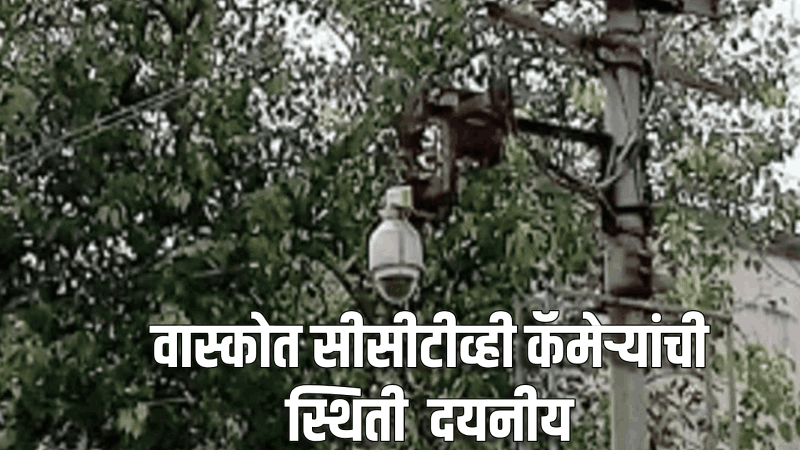वास्कोत सीसीटीव्ही यंत्रणा निकामी : गुन्हेगारांच्या पथ्यावर