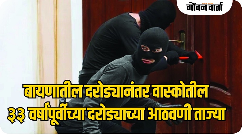 बायणातील दरोड्यानंतर वास्कोतील ३३ वर्षांपूर्वीच्या दरोड्याच्या आठवणी ताज्या