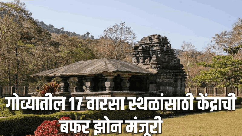 केंद्राची गोव्यातील १७ वारसा स्थळांसाठी बफर झोन मंजूरी