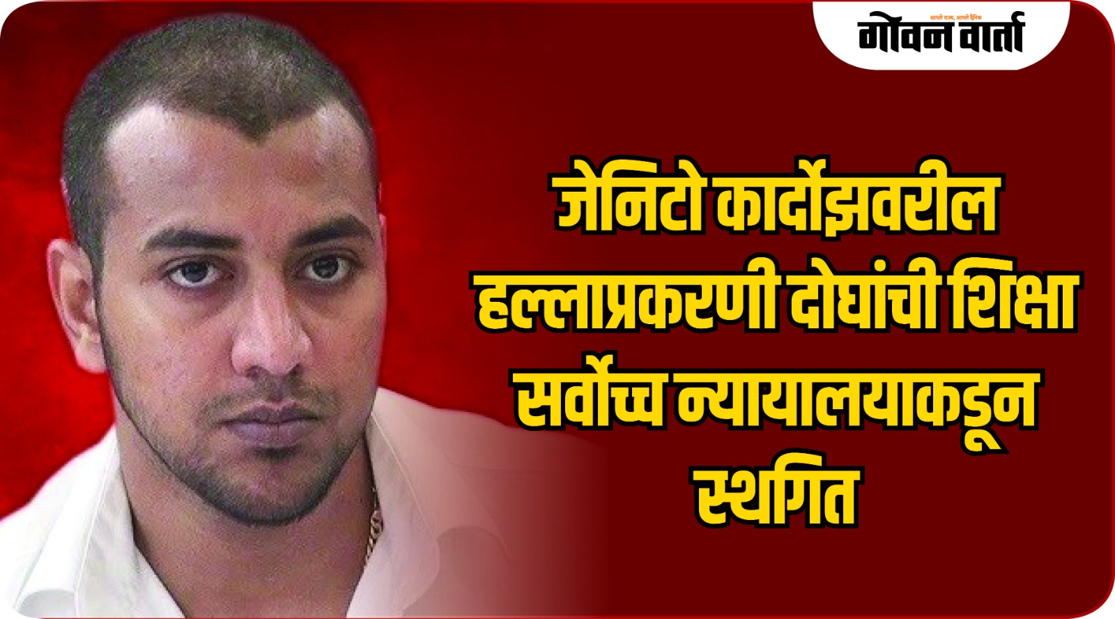 जेनिटो कार्दोझवरील हल्लाप्रकरणी दोघांची शिक्षा सर्वोच्च न्यायालयाकडून स्थगित