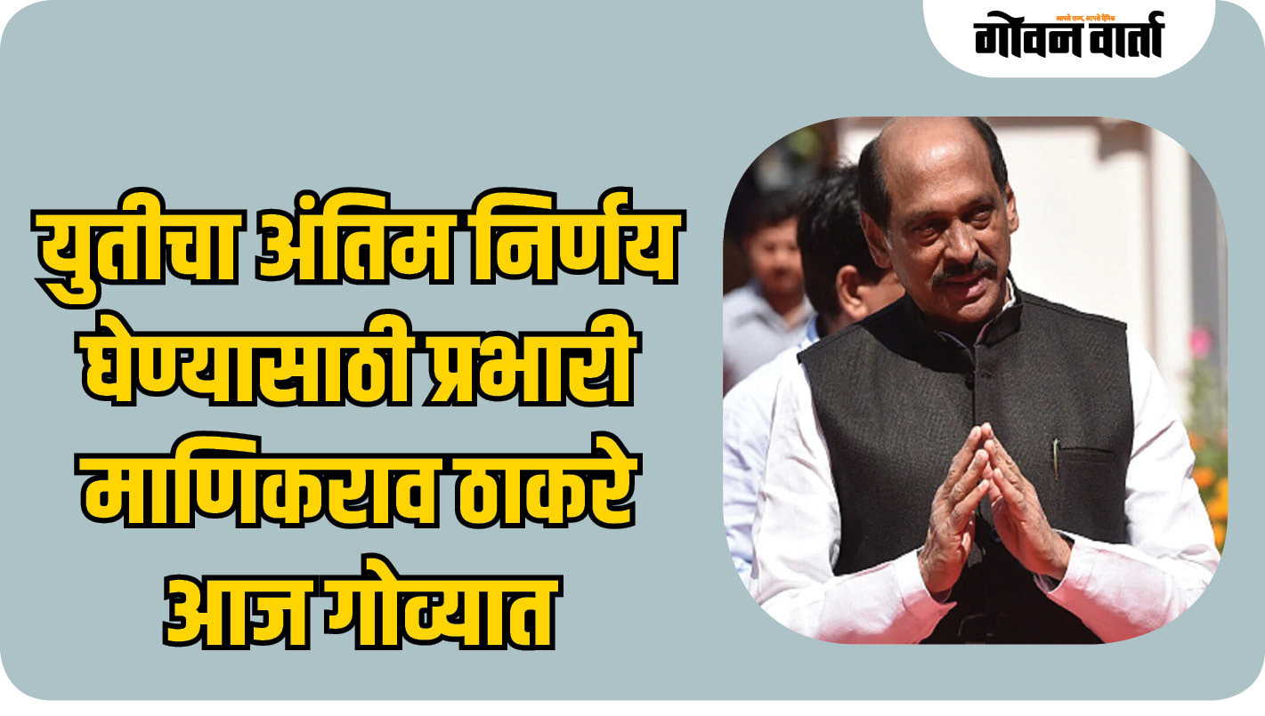 युतीचा अंतिम निर्णय घेण्यासाठी प्रभारी माणिकराव ठाकरे आज गोव्यात