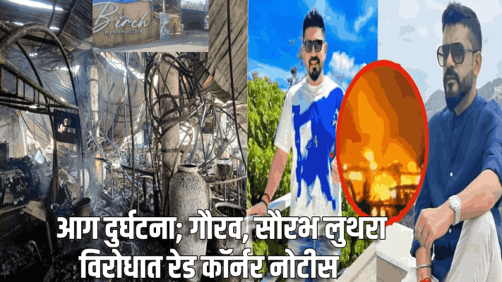 आग दुर्घटना; गौरव, सौरभ लुथरा विरोधात रेड कॉर्नर नोटीस