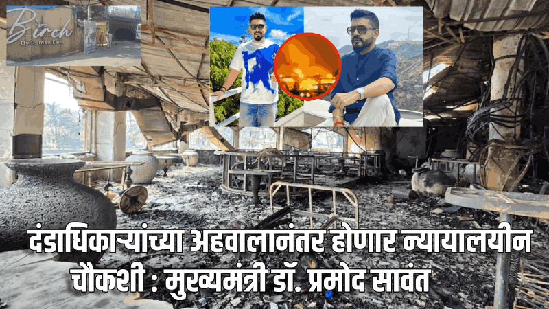 बर्च दुर्घटना; दंडाधिकाऱ्यांच्या अहवालानंतर होणार न्यायालयीन चौकशी : मुख्यमंत्री