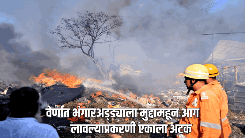 वेर्णा औद्योगिक वसाहतीमधील भंगारअड्ड्याला मुद्दामहून लावली आग; एकजण अटकेत