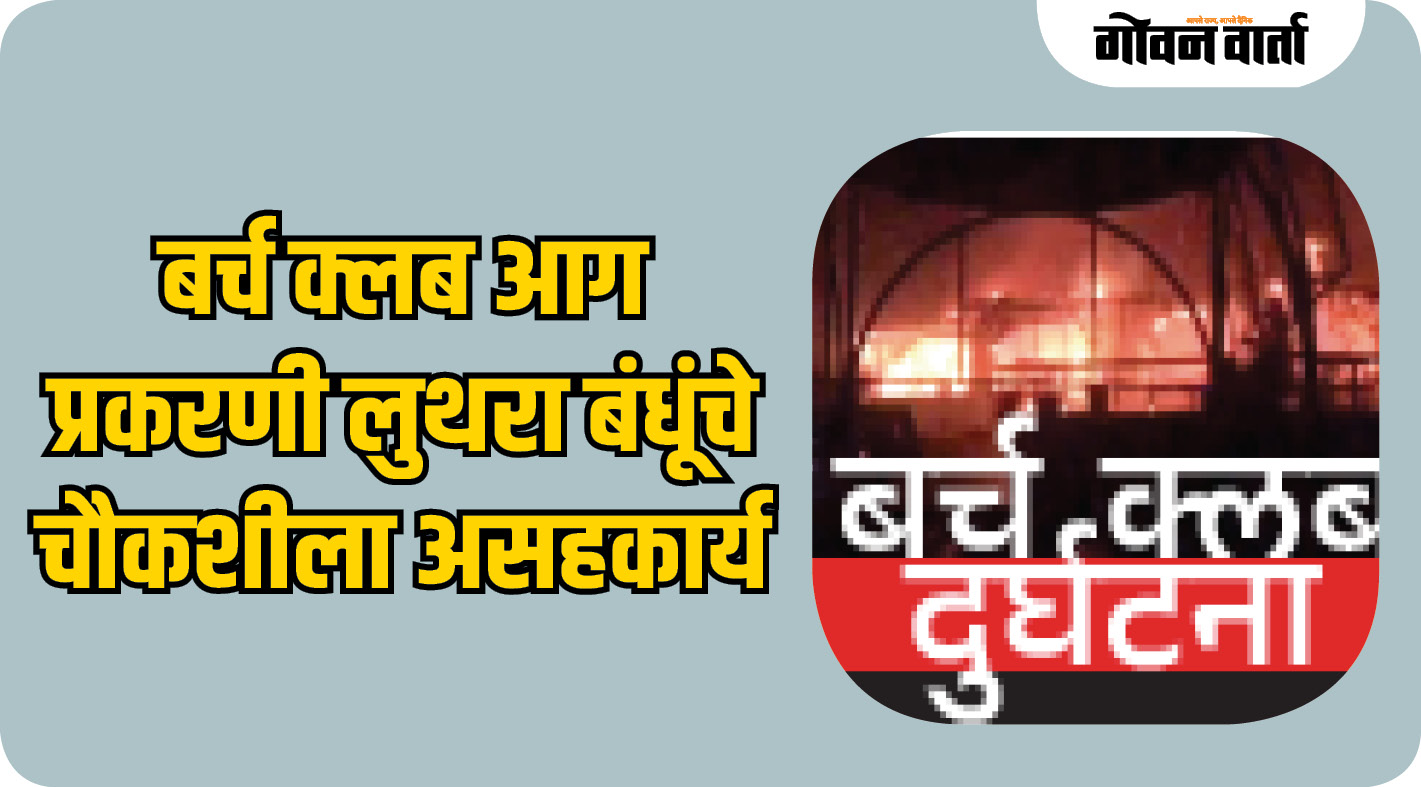 बर्च क्लब आग प्रकरणी लुथरा बंधूंचे चौकशीला असहकार्य