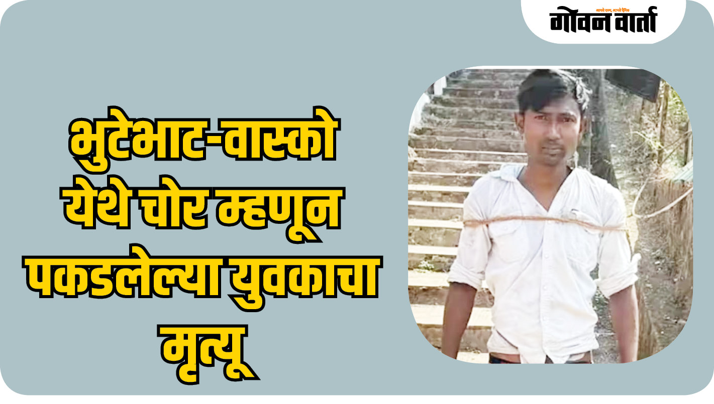 भुटेभाट-वास्को येथे चोर म्हणून पकडलेल्या युवकाचा मृत्यू