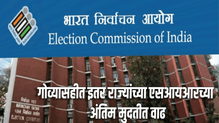 गोव्यासहीत राजस्थान, लक्षद्वीप, पुद्दुचेरी, बंगालची एसआयआरची अंतिम मुदत वाढवली
