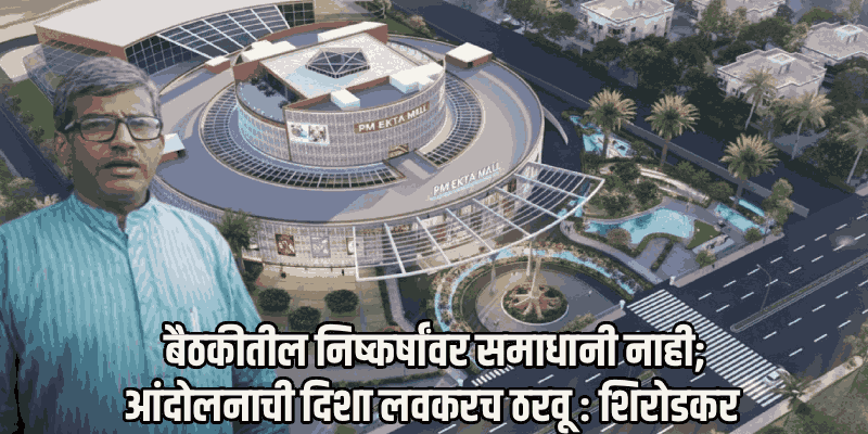 युनिटी मॉलवर सरकार ठाम; आंदोलकांची मुख्यमंत्र्यांसोबतची बैठक निष्फळ