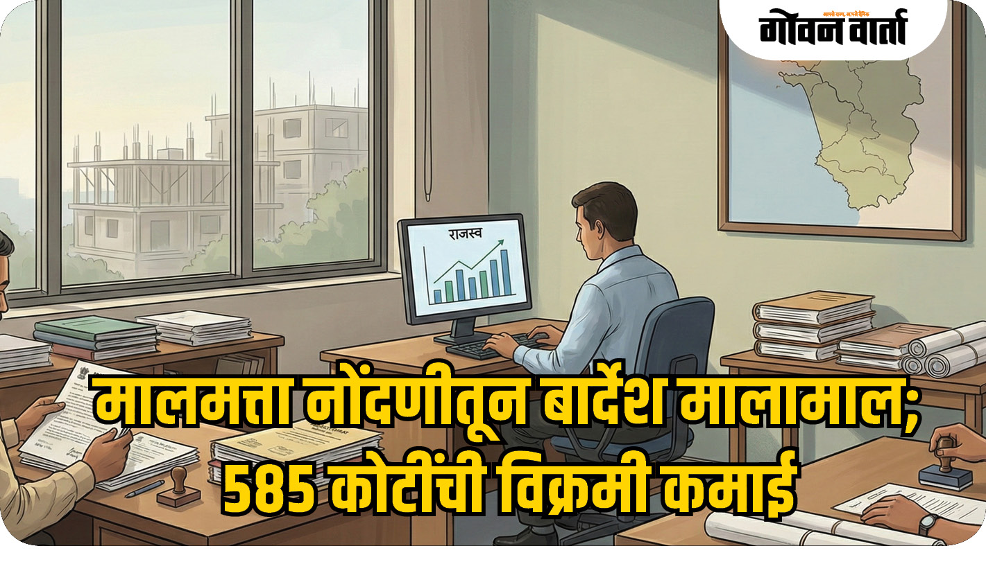मालमत्ता नोंदणीतून बार्देश मालामाल; ५८५ कोटींची विक्रमी कमाई