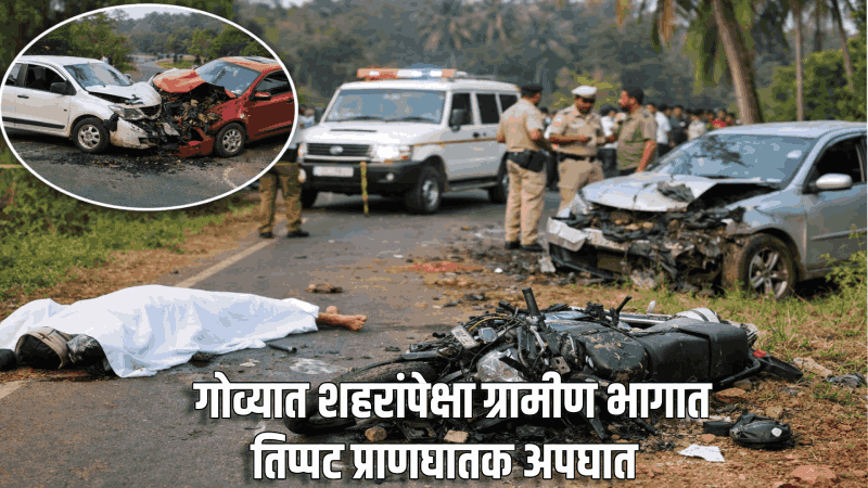 गोव्यात शहरांपेक्षा ग्रामीण भागात तिप्पट प्राणघातक अपघात