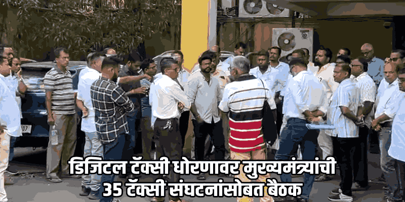 डिजिटल टॅक्सी धोरणावर तोडगा काढण्यासाठी मुख्यमंत्र्यांची ३५ टॅक्सी संघटनांसोबत बैठक