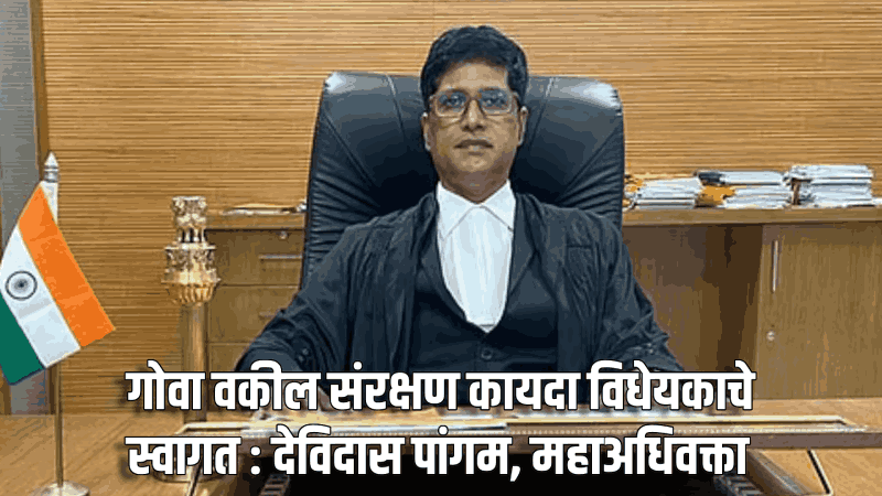 गोवा वकील संरक्षण कायदा विधेयकाचे स्वागत : देविदास पांगम, महाअधिवक्ता