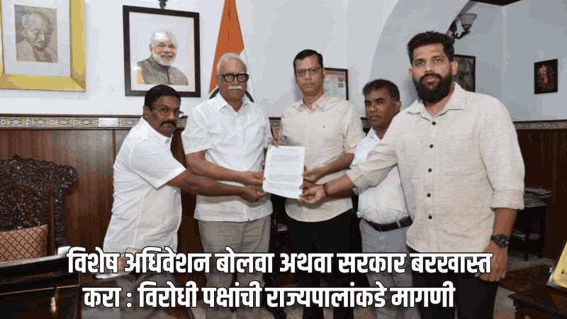 विशेष अधिवेशन बोलवा अथवा सरकार बरखास्त करा : विरोधी पक्षांची राज्यपालांकडे मागणी