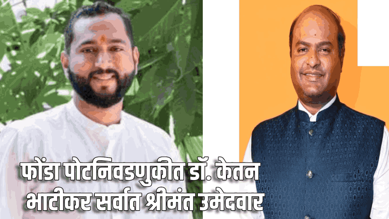फोंडा पोटनिवडणुकीत डॉ. केतन भाटीकर सर्वात श्रीमंत उमेदवार