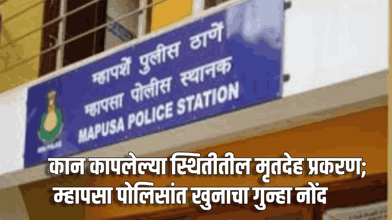 कान कापलेल्या स्थितीतील मृतदेह प्रकरण; म्हापसा पोलिसांत खुनाचा गुन्हा नोंद