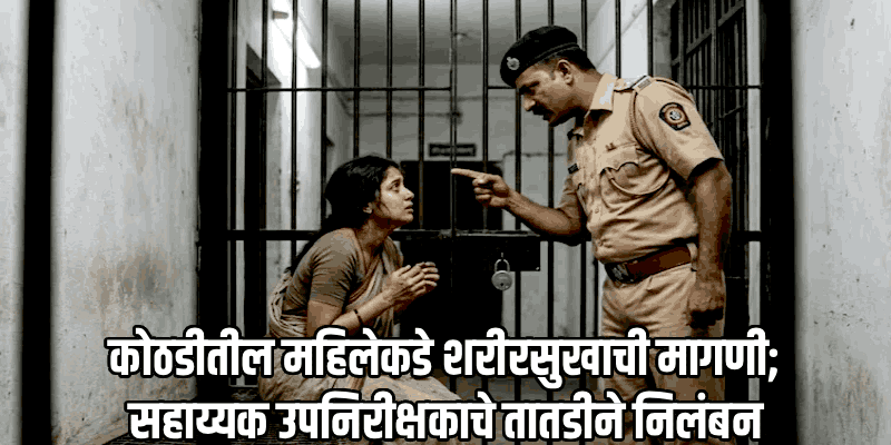 'तू स्मार्ट दिसतेस, तुझ्या मुलीला माझ्याकडे पाठव'; कोठडीतील महिलेकडे शरीरसुखाची मागणी