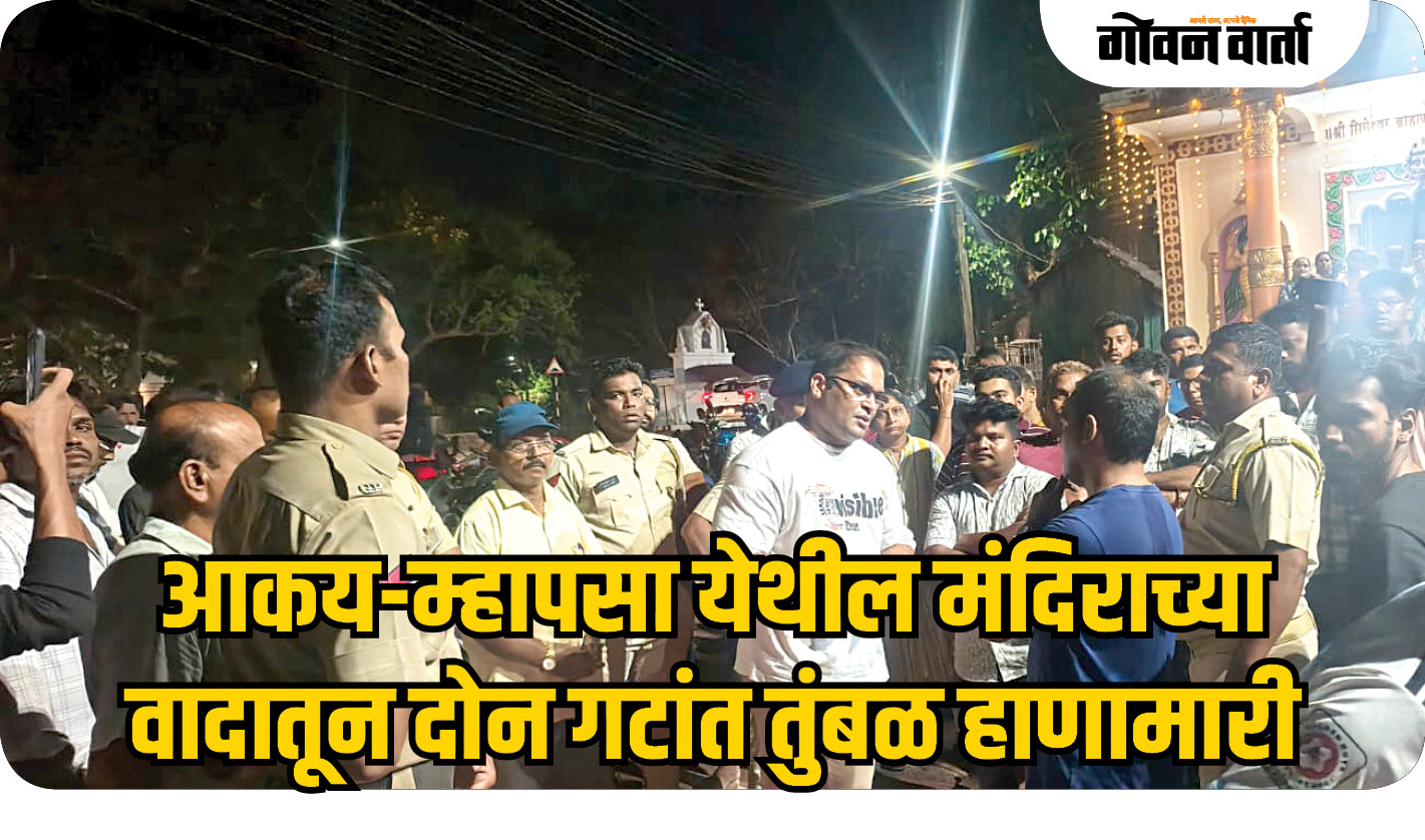 आकय-म्हापसा येथील मंदिराच्या वादातून दोन गटांत तुंबळ हाणामारी