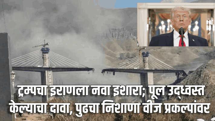 ट्रम्पचा इराणला नवा इशारा; पूल उद्ध्वस्त केल्याचा दावा, पुढचा निशाणा वीज प्रकल्पांवर