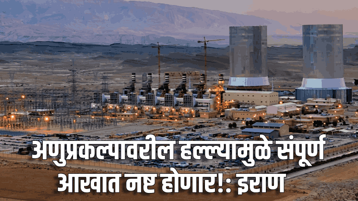 अणुप्रकल्पावरील हल्ल्यामुळे संपूर्ण आखात नष्ट होणार!; इराणचा जगाला इशारा