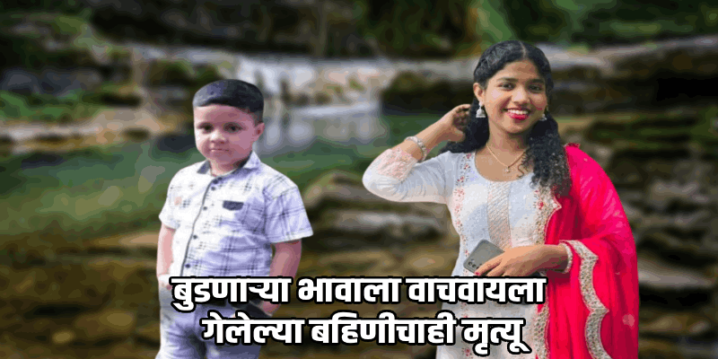 खणगिणी येथे ओहोळात बुडणाऱ्या भावाला वाचवताना जखमी; मोठ्या बहिणीचाही उपचारादरम्यान मृत्यू