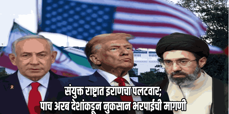 अमेरिका-इस्रायलला साथ देणाऱ्या अरब देशांकडून मागितली युद्ध नुकसान भरपाई ; इराणचा पलटवार