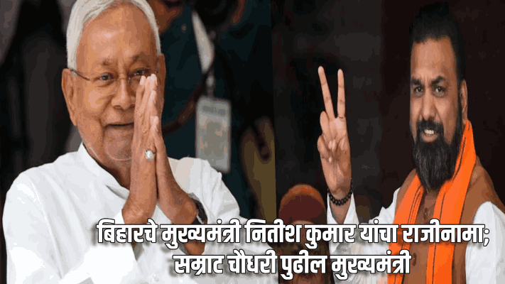 बिहारचे मुख्यमंत्री नितीश कुमार यांचा राजीनामा; सम्राट चौधरी पुढील मुख्यमंत्री