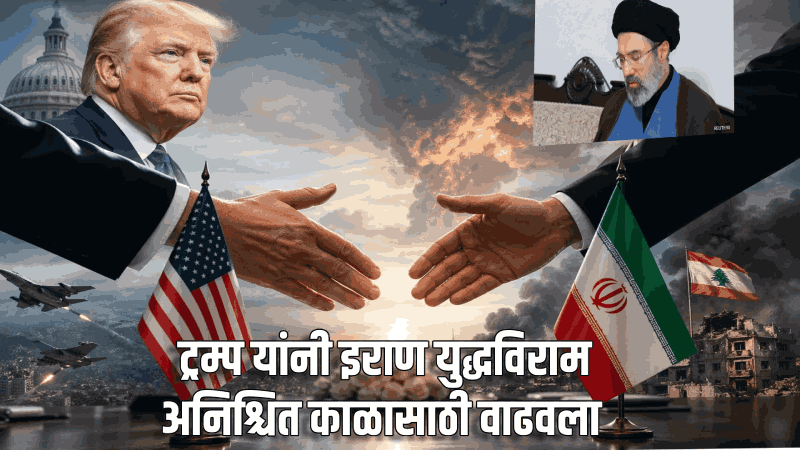 ट्रम्प यांनी इराण युद्धविराम अनिश्चित काळासाठी वाढवला