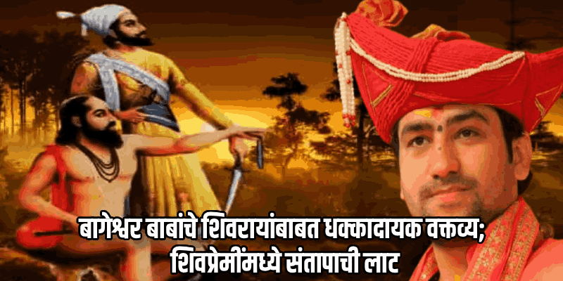 छत्रपती शिवाजी महाराज थकले अन् समर्थांकडे राजपाट दिला, धीरेंद्र शास्त्रींचे वादग्रस्त वक्तव्य