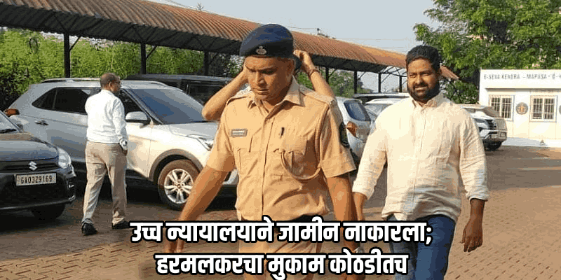 जमीन हडप प्रकरणातील मुख्य सूत्रधार रोहन हरमलकरचा जामीन अर्ज फेटाळला